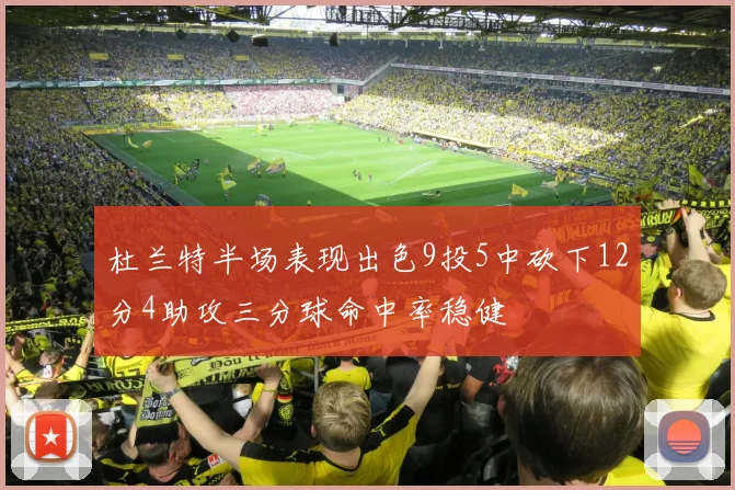 杜兰特半场表现出色9投5中砍下12分4助攻三分球命中率稳健